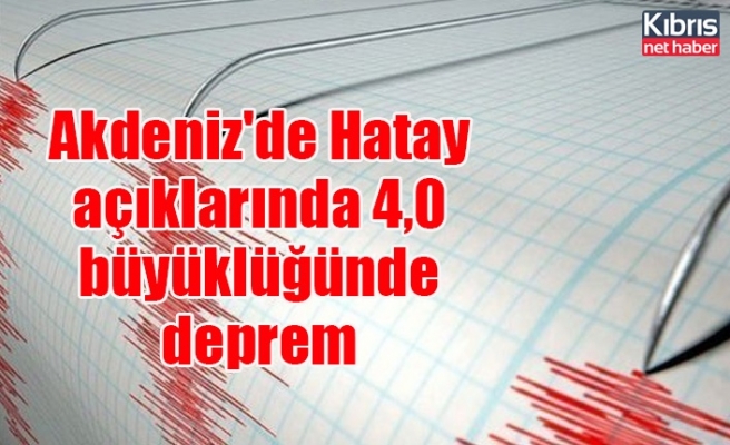 Akdeniz'de Hatay açıklarında 4,0 büyüklüğünde deprem
