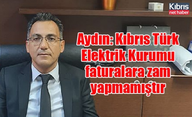 Aydın: Kıbrıs Türk Elektrik Kurumu faturalara zam yapmamıştır
