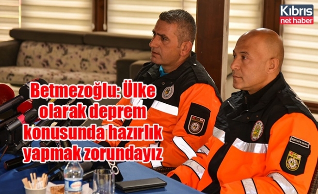 Betmezoğlu: Ülke olarak deprem konusunda hazırlık yapmak zorundayız