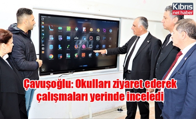Çavuşoğlu: Okulları ziyaret ederek çalışmaları yerinde inceledi