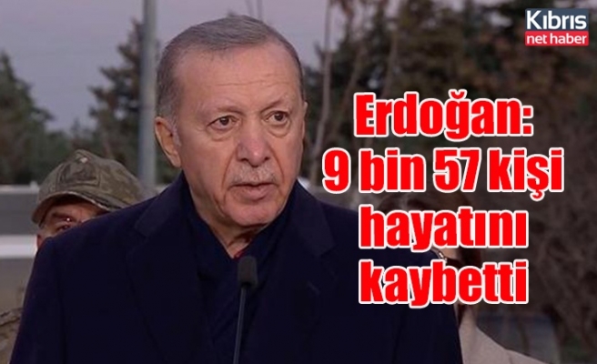Erdoğan: 9 bin 57 kişi hayatını kaybetti