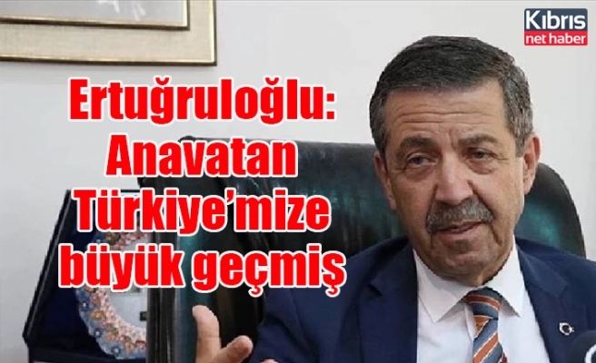 Ertuğruloğlu: Anavatan Türkiye’mize büyük geçmiş olsun
