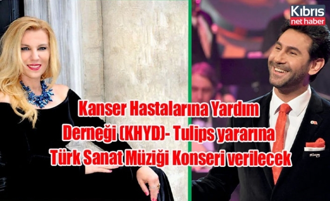Kanser Hastalarına Yardım Derneği (KHYD)- Tulips yararına Türk Sanat Müziği Konseri verilecek