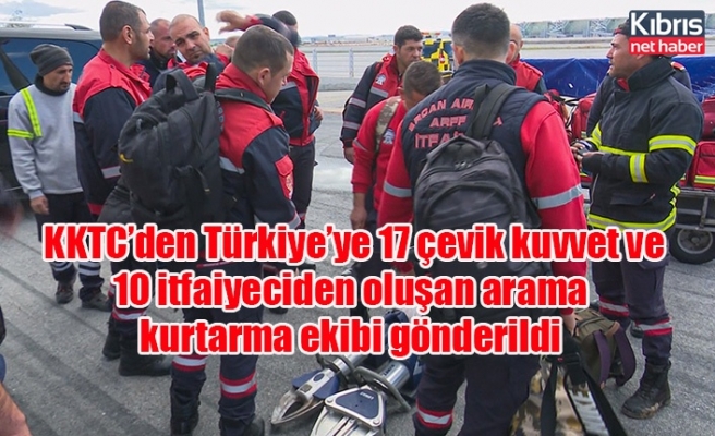 KKTC’den Türkiye’ye 17 çevik kuvvet ve 10 itfaiyeciden oluşan arama kurtarma ekibi gönderildi