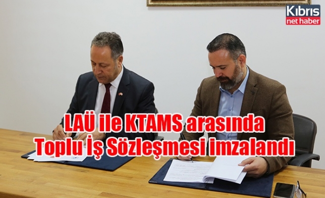 LAÜ ile KTAMS arasında Toplu İş Sözleşmesi imzalandı