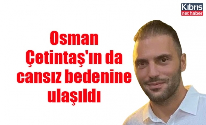 Osman Çetintaş'ın da cansız bedenine ulaşıldı