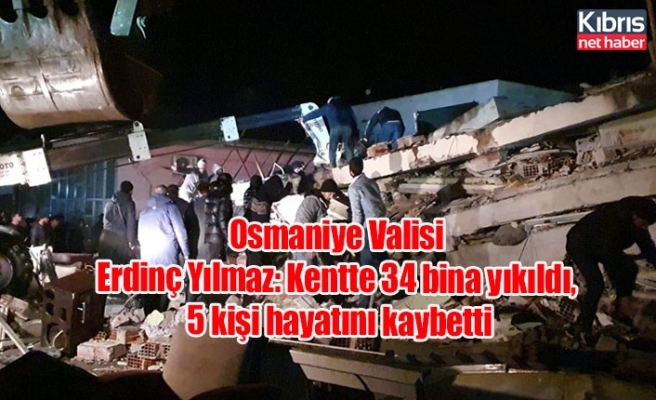 Osmaniye Valisi Erdinç Yılmaz: Kentte 34 bina yıkıldı, 5 kişi hayatını kaybetti