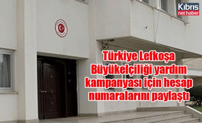 Türkiye Lefkoşa Büyükelçiliği yardım kampanyası için hesap numaralarını paylaştı