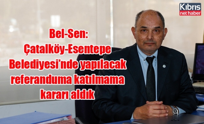 Bel-Sen: Çatalköy-Esentepe Belediyesi’nde yapılacak referanduma katılmama kararı aldık