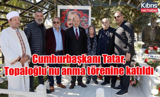 Cumhurbaşkanı Tatar, Topaloğlu’nu anma törenine katıldı