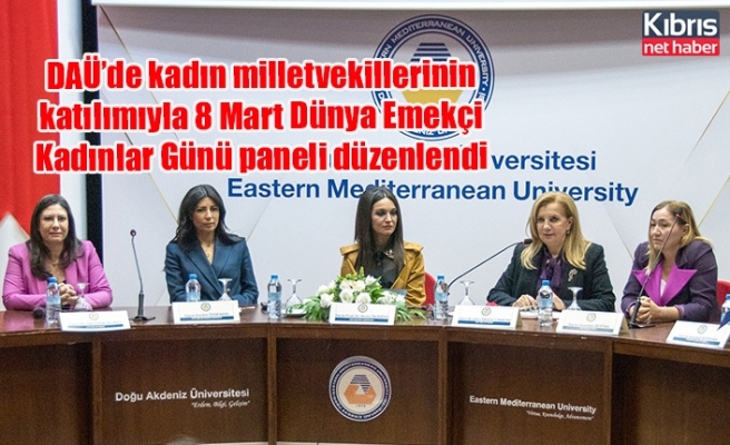 DAÜ’de kadın milletvekillerinin katılımıyla 8 Mart Dünya Emekçi Kadınlar Günü paneli düzenlendi