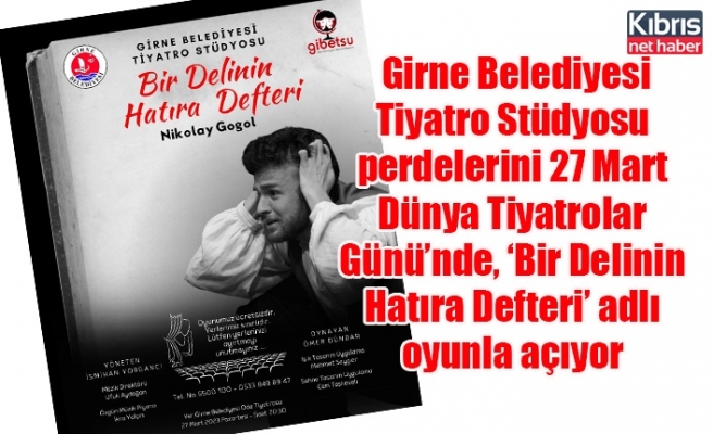 Girne Belediyesi Tiyatro Stüdyosu perdelerini 27 Mart Dünya Tiyatrolar Günü’nde, ‘Bir Delinin Hatıra Defteri’ adlı oyunla açıyor