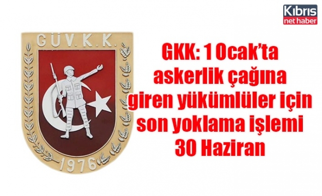 GKK: 1 Ocak’ta askerlik çağına giren yükümlüler için son yoklama işlemi 30 Haziran