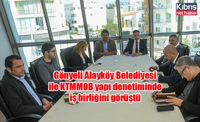 Gönyeli Alayköy Belediyesi ile KTMMOB yapı denetiminde iş birliğini görüştü