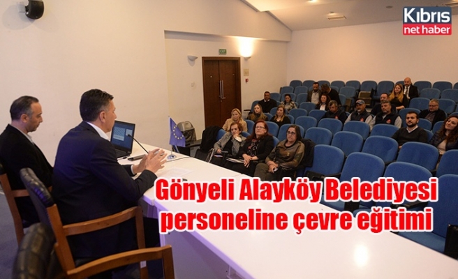 Gönyeli Alayköy Belediyesi personeline çevre eğitimi