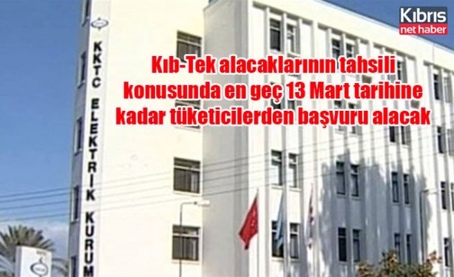 Kıb-Tek alacaklarının tahsili konusunda en geç 13 Mart tarihine kadar tüketicilerden başvuru alacak