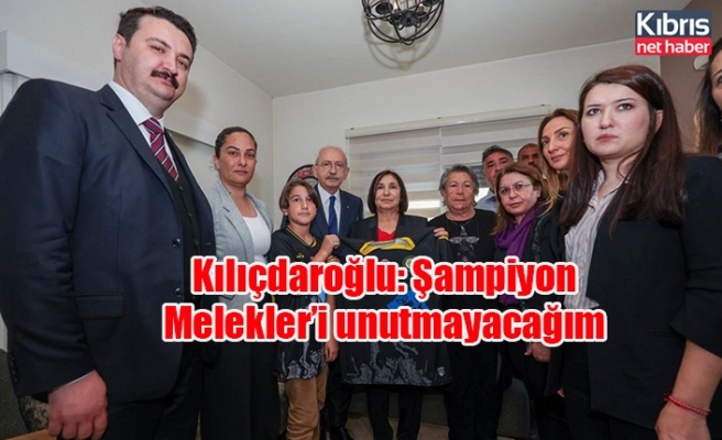 Kılıçdaroğlu: Şampiyon Melekler’i unutmayacağım