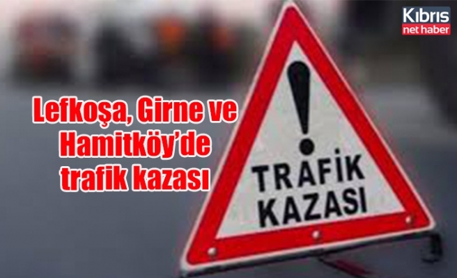 Lefkoşa, Girne ve Hamitköy’de trafik kazası