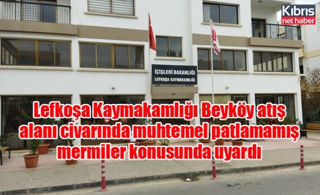 Lefkoşa Kaymakamlığı Beyköy atış alanı civarında muhtemel patlamamış mermiler konusunda uyardı