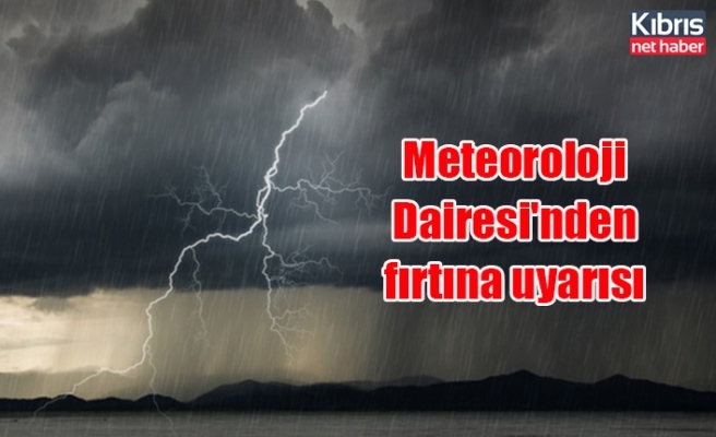 Meteoroloji Dairesi'nden fırtına uyarısı