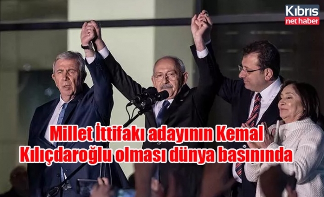 Millet İttifakı adayının Kemal Kılıçdaroğlu olması dünya basınında