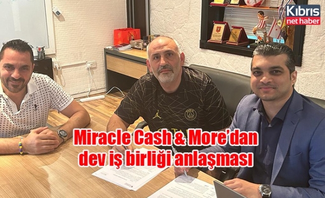 Miracle Cash & More’dan dev iş birliği anlaşması 