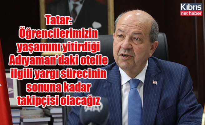 Tatar: Öğrencilerimizin yaşamını yitirdiği Adıyaman'daki otelle ilgili yargı sürecinin sonuna kadar takipçisi olacağız