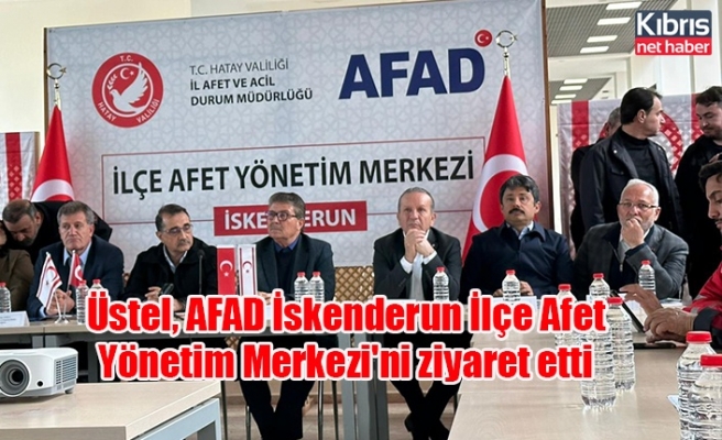 Üstel, AFAD İskenderun İlçe Afet Yönetim Merkezi'ni ziyaret etti