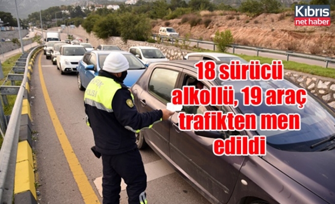 18 sürücü alkollü, 19 araç trafikten men edildi