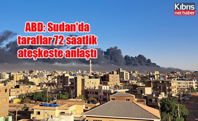 ABD: Sudan'da taraflar 72 saatlik ateşkeste anlaştı
