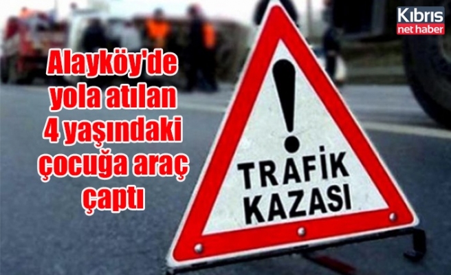 Alayköy'de yola atılan 4 yaşındaki çocuğa araç çaptı