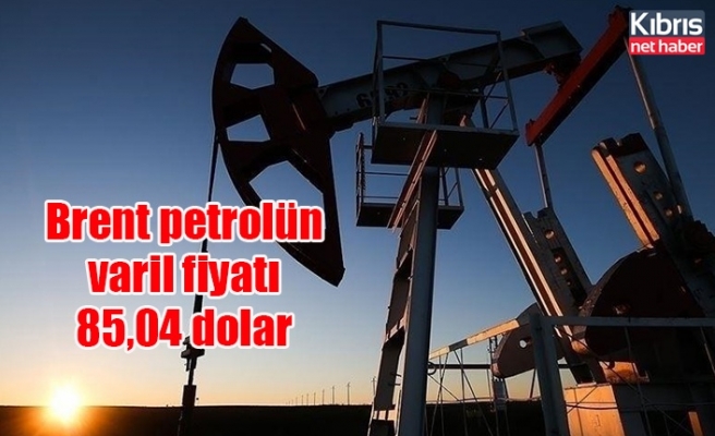 Brent petrolün varil fiyatı 85,04 dolar