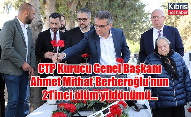 CTP Kurucu Genel Başkanı Ahmet Mithat Berberoğlu’nun 21’inci ölüm yıldönümü...