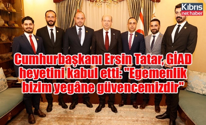 Cumhurbaşkanı Ersin Tatar, GİAD heyetini kabul etti: "Egemenlik bizim yegâne güvencemizdir"