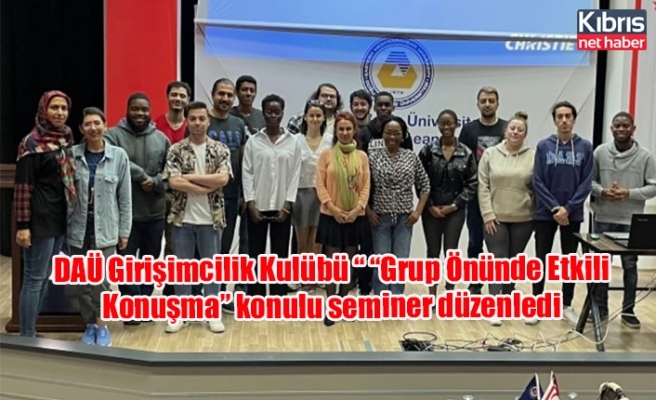 DAÜ Girişimcilik Kulübü “ “Grup Önünde Etkili Konuşma” konulu seminer düzenledi
