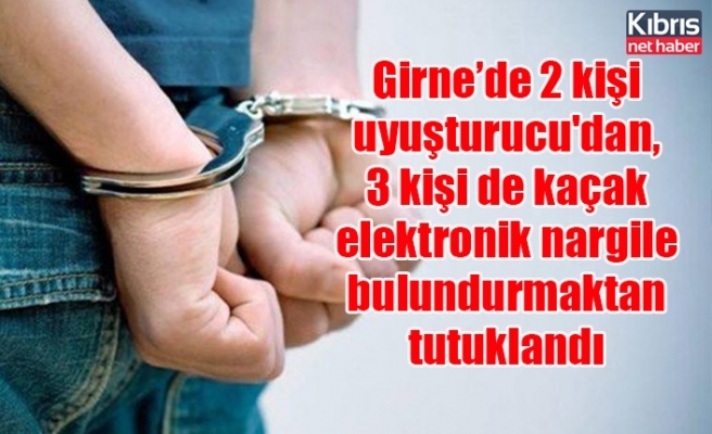 Girne’de 2 kişi uyuşturucu'dan, 3 kişi de kaçak elektronik nargile bulundurmaktan tutuklandı