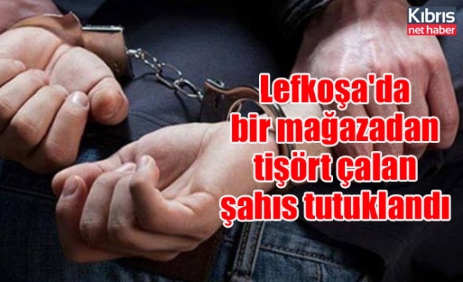 Lefkoşa'da bir mağazadan tişört çalan şahıs tutuklandı