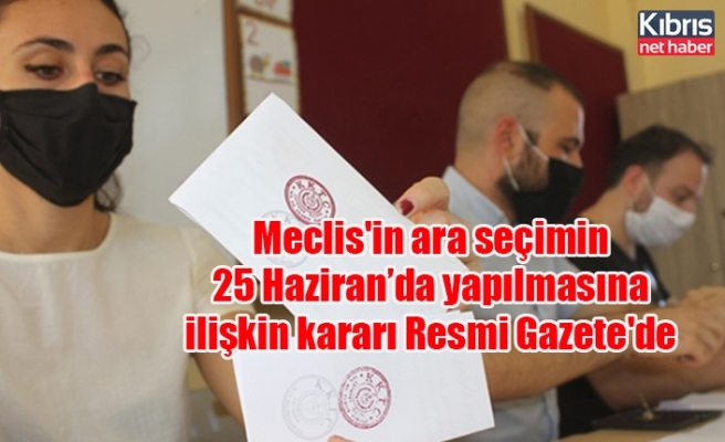 Meclis'in ara seçimin 25 Haziran’da yapılmasına ilişkin kararı Resmi Gazete'de