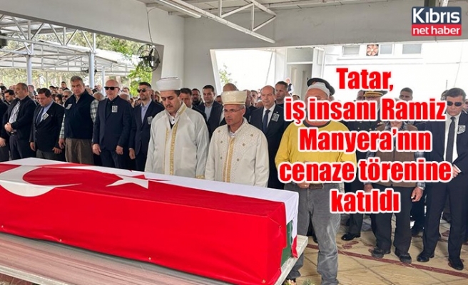 Tatar, iş insanı Ramiz Manyera’nın cenaze törenine katıldı