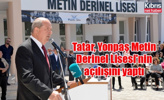Tatar, Yonpaş Metin Derinel Lisesi'nin açılışını yaptı