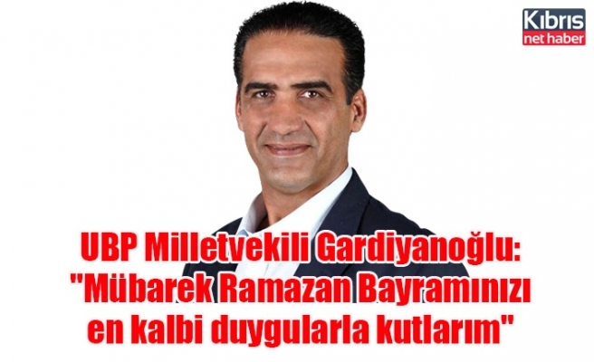 UBP Milletvekili Gardiyanoğlu: "Mübarek Ramazan Bayramınızı en kalbi duygularla kutlarım"