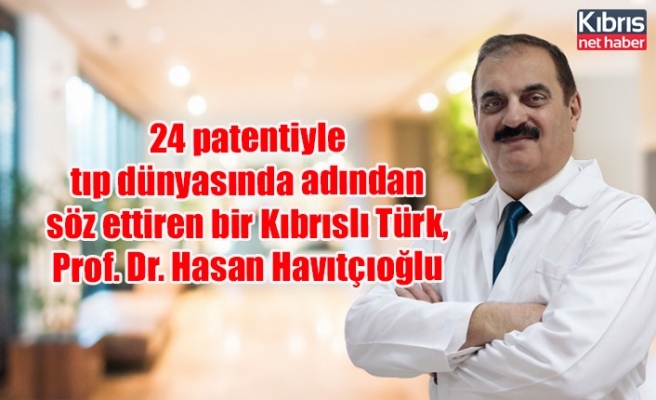 24 patentiyle tıp dünyasında adından söz ettiren bir Kıbrıslı Türk, Prof. Dr. Hasan Havıtçıoğlu