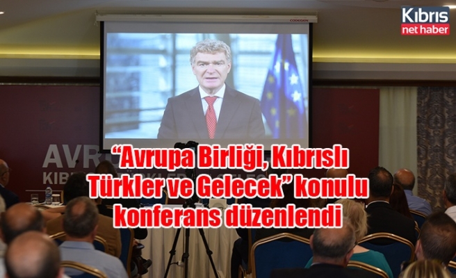 “Avrupa Birliği, Kıbrıslı Türkler ve Gelecek” konulu konferans düzenlendi