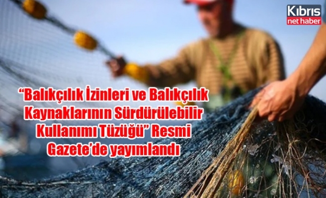 “Balıkçılık İzinleri ve Balıkçılık Kaynaklarının Sürdürülebilir Kullanımı Tüzüğü” Resmi Gazete’de yayımlandı