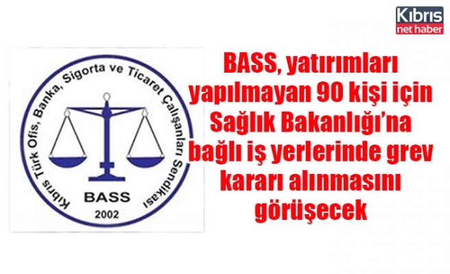 BASS, yatırımları yapılmayan 90 kişi için Sağlık Bakanlığı’na bağlı iş yerlerinde grev kararı alınmasını görüşecek