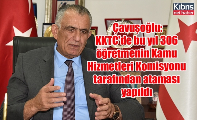 Çavuşoğlu: KKTC'de bu yıl 306 öğretmenin Kamu Hizmetleri Komisyonu tarafından ataması yapıldı