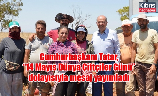 Cumhurbaşkanı Tatar, “14 Mayıs Dünya Çiftçiler Günü” dolayısıyla mesaj yayımladı