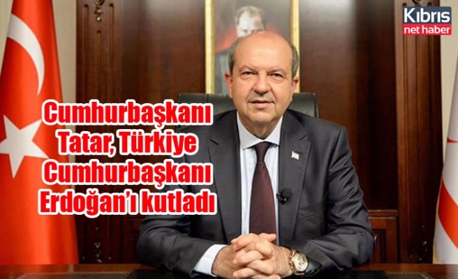 Cumhurbaşkanı Tatar, Türkiye Cumhurbaşkanı Erdoğan’ı kutladı