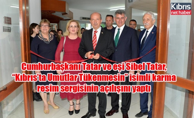 Cumhurbaşkanı Tatar ve eşi Sibel Tatar, “Kıbrıs’ta Umutlar Tükenmesin” isimli karma resim sergisinin açılışını yaptı