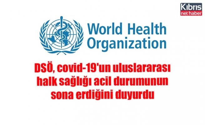 DSÖ, covid-19'un uluslararası halk sağlığı acil durumunun sona erdiğini duyurdu